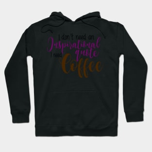 I don't need an inspirational quote I need coffee Hoodie